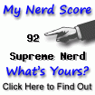 I am nerdier than 92% of all people. Are you a nerd? Click here to find out!