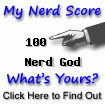 I am nerdier than 100% of all people. Are you a nerd? Click here to find out!