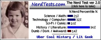 NerdTests.com says I'm an Uber Cool History / Lit Geek.  Click to take the Nerd Test, get geeky images and jokes, and write on the nerd forum!