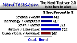 NerdTests.com says I'm a Cool Nerd.  Click here to take the Nerd Test, get nerdy images and jokes, and write on the nerd forum!