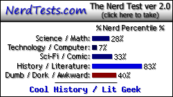 NerdTests.com says I'm a Cool History / Lit Geek.  What are you?  Click here!