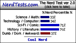 NerdTests.com says I'm a Cool Nerd.  Click here to take the Nerd Test, get geeky images and jokes, and write on the nerd forum!