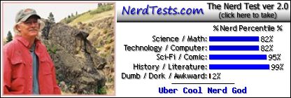 NerdTests.com says I'm an Uber Cool Nerd God.  Click to take the Nerd Test, get nerdy images and jokes, and talk to other nerds on the nerd forum!