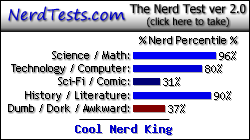 NerdTests.com says I'm a Cool Nerd King.  Click here to take the Nerd Test, get geeky images and jokes, and write on the nerd forum!