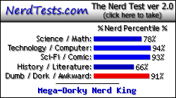 NerdTests.com says I'm a Mega-Dorky Nerd King.  Click here to take the Nerd Test, get geeky images and jokes, and write on the nerd forum!