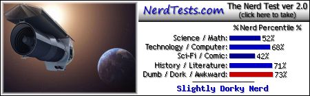 NerdTests.com says I'm a Slightly Dorky Nerd.  Click to take the Nerd Test, get nerdy images and jokes, and talk to other nerds on the nerd forum!