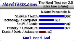 NerdTests.com says I'm a Cool Nerd God.  Click here to take the Nerd Test, get geeky images and jokes, and write on the nerd forum!