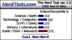 NerdTests.com says I'm a Cool Non-Nerd.  Click here to take the Nerd Test, get geeky images and jokes, and write on the nerd forum!