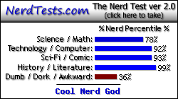NerdTests.com says I'm a Cool Nerd God.  Click here to take the Nerd Test, get geeky images and jokes, and talk to others on the nerd forum!