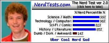NerdTests.com says I'm an Uber Cool Nerd God.  Click to take the Nerd Test, get nerdy images and jokes, and talk to other nerds on the nerd forum!