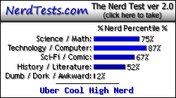 NerdTests.com says I'm an Uber Cool High Nerd.  Click here to take the Nerd Test, get geeky images and jokes, and write on the nerd forum!