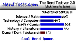 NerdTests.com says I'm a Cool Nerd Queen.  What are you?  Click here!