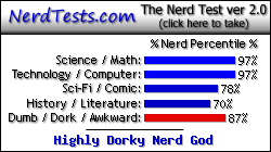 NerdTests.com says I'm a Highly Dorky Nerd God. Click here to take the Nerd Test, get nerdy images and jokes, and talk to others on the nerd forum!