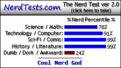 NerdTests.com says I'm a Cool Nerd God.  Click here to take the Nerd Test, get geeky images and jokes, and talk to others on the nerd forum!