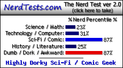 NerdTests.com says I'm a Highly Dorky Sci-Fi / Comic Geek. Click here to take the Nerd Test, get nerdy images and jokes, and talk to others on the nerd forum!