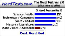 NerdTests.com says I'm a Cool Nerd God.  Click here to take the Nerd Test, get geeky images and jokes, and write on the nerd forum!