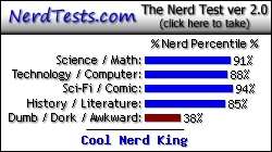 NerdTests.com says I'm a Cool Nerd King.&nbsp; Click here to take the Nerd Test, get nerdy images and jokes, and write on the nerd forum!