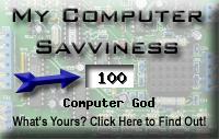 My computer geek 
score is greater than 100% of all people in the world! How do you compare? Click 
here to find out!