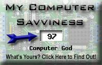 My computer savviness is greater than 97% of all people in the world! How do you compare? Click here to find out!