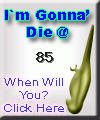 I am going to die at 85. When are you? Click here to find out!