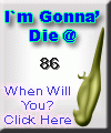 I am going to die at 86. When are you? Click here to find out!