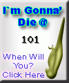 I am going to die at 101.  When are you? Click here to find out!
