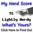 I am nerdier than 51% of all people. Are you nerdier? Click here to find out!