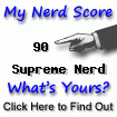 I am nerdier than 90% of all people.  Are you nerdier? Click here to find out!