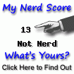 I am nerdier than 13% of all people. Are you nerdier? Click here to find out!