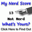 I am nerdier than 13% of all people. Are you a nerd? Click here to take the Nerd Test, get geeky images and jokes, and write on the nerd forum!