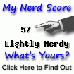 I am nerdier than 57% of all people. Are you a nerd? Click here to take the Nerd Test, get nerdy images and jokes, and talk on the nerd forum!