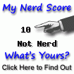 I am nerdier than 10% of all people. Are you a nerd? Click here to take the Nerd Test, get geeky images and jokes, and talk on the nerd forum!
