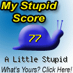The Stupid Quiz said I am "A Little Stupid!" How stupid are you? Click here to find out!