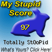 The Stupid Quiz said I am "Totally StOoPid!" How stupid are you? Click here to find out!