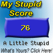 The Stupid Quiz said I am "A Little Stupid!" How stupid are you? Click here to find out!