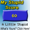 The Stupid Quiz said I am "A Little Stupid!" How stupid are you? Click here to find out!