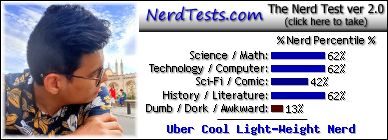 NerdTests.com says I'm an Uber Cool Light-Weight Nerd.  Click to take the Nerd Test, get nerdy images and jokes, and write on the nerd forum!