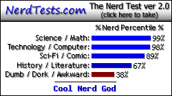 NerdTests.com says I'm a Cool Nerd God.  Click here to take the Nerd Test,