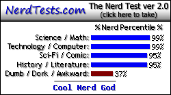 NerdTests.com says I'm a Cool Nerd God.  Click here to take the Nerd Test, get geeky images and jokes, and talk to others on the nerd forum!