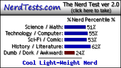 NerdTests.com says I'm a Cool Light-Weight Nerd. Click here to take the Nerd Test, get geeky images and jokes, and talk to others on the nerd forum!