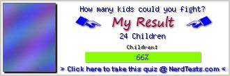 How many kids could you fight? -- Make and Take a Fun Test @ NerdTests.com's User Tests!