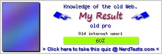 Knowledge of the old Web. -- Create and Take a Fun Quiz @ NerdTests.com's User Tests!