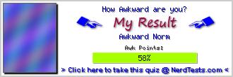 How Awkward are you? -- Make and Take a Fun Test @ NerdTests.com's User Tests!