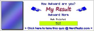 How Awkward are you? -- Make and Take a Fun Test @ NerdTests.com's User Tests!