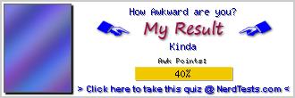 How Awkward are you? -- Create and Take a Fun Quiz @ NerdTests.com's User Tests!