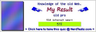 Knowledge of the old Web. -- Make and Take a Fun Quiz @ NerdTests.com's User Tests!