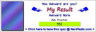 How Awkward are you? -- Make and Take a Fun Test @ NerdTests.com's User Tests!