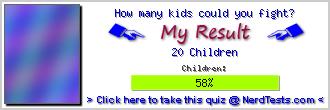 How many kids could you fight? -- Make and Take a Fun Quiz @ NerdTests.com's User Tests!