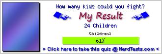 How many kids could you fight? -- Make and Take a Fun Quiz @ NerdTests.com's User Tests!