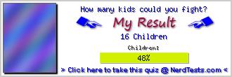 How many kids could you fight? -- Make and Take a Fun Quiz @ NerdTests.com's User Tests!